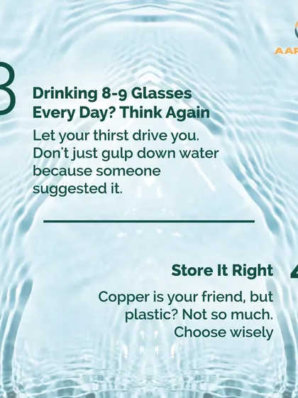 Instead of forcing 8-9 glasses a day, let your thirst guide you. And when it comes to storage, we recommend using copper vessels over plastic for better health benefits.