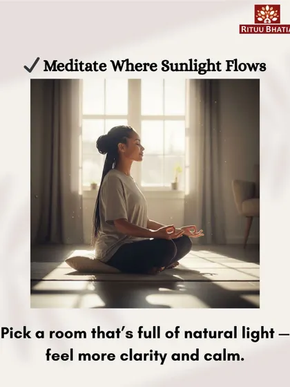 When you meditate, choose a room that is full of natural sunlight. Meditating where sunlight flows naturally helps you feel more clarity and calm, as the sun's energy is purifying and uplifting.