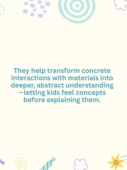 We help children transform concrete interactions with materials into deeper, abstract understanding. This method lets them feel and experience concepts before they are explained, building a stronger foundation for knowledge.