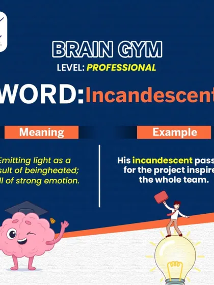 Brain Gym (Professional): Incandescent. This word means emitting light or being full of strong emotion. You can use it to describe someone's "incandescent passion" for a project, which is a powerful way to give a compliment.