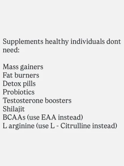 Here is a list of supplements that healthy individuals generally don't need: mass gainers, fat burners, detox pills, and testosterone boosters. Save your money.