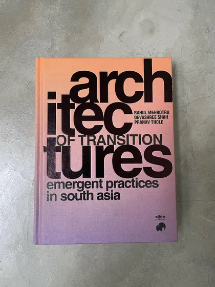 The cover of "Architectures of Transition: Emergent Practices in South Asia," a research project and book by Harvard GSD. I am grateful to be included in this important survey of the region's contemporary design.