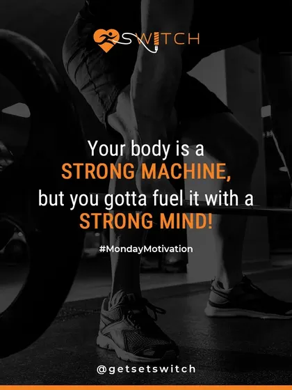 Your body is a strong machine, but you have to fuel it with a strong mind. Mental and physical strength go hand in hand.