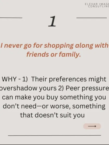 Shopping mistake number one: I never go shopping with friends or family. Their preferences can easily overshadow yours, and peer pressure might lead you to buy something that doesn't truly suit you.