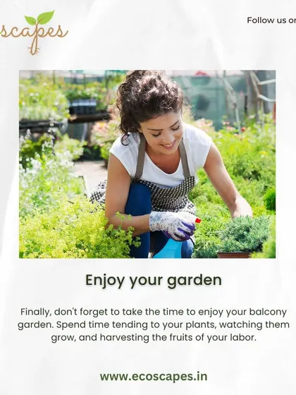 Tip: Enjoy your garden. The final and most important step is to take time to enjoy the green space you've created. Tending to plants and watching them grow is a rewarding experience.
