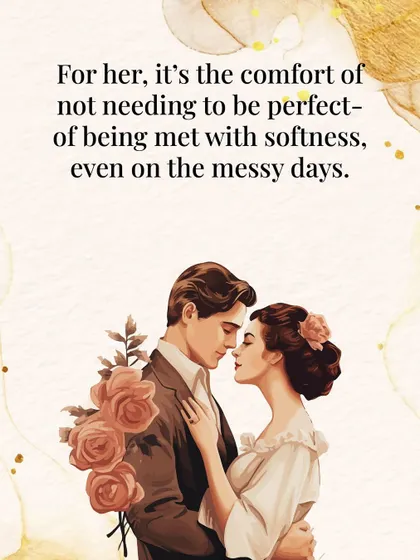 For her, it's the comfort of not needing to be perfect, of being met with softness even on the messy days.