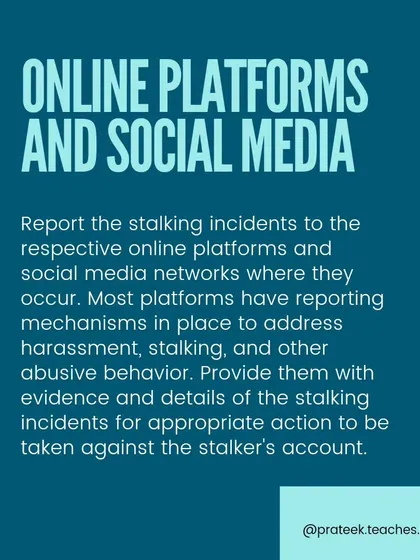 This post advises victims to report stalking and harassment directly to the online platforms and social media networks where it occurs. Most platforms have mechanisms to take action against abusive accounts when provided with evidence.