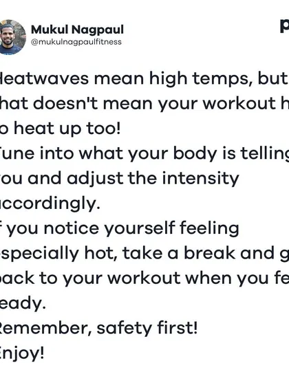 A reminder to listen to your body during heatwaves. It's important to adjust the intensity of your workout and take breaks when you feel too hot. Safety always comes first.