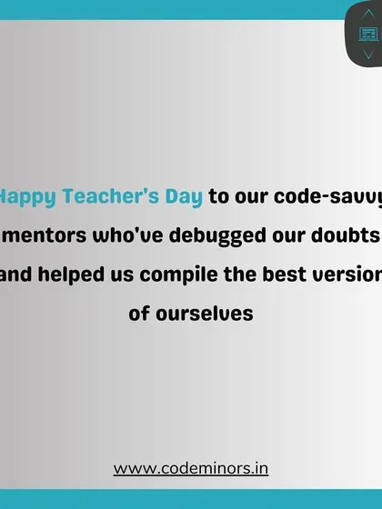 A message for our code-savvy mentors. We thank our teachers who have debugged our doubts and helped us compile the best version of ourselves.