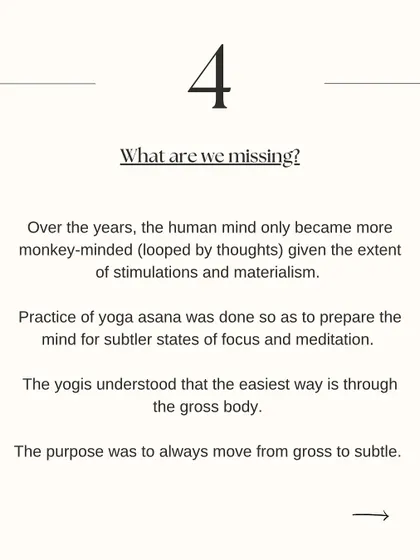 What are we missing in modern yoga? The ancient yogis used asana to prepare the mind for meditation. The purpose was always to move from the gross physical body to the subtle inner self.