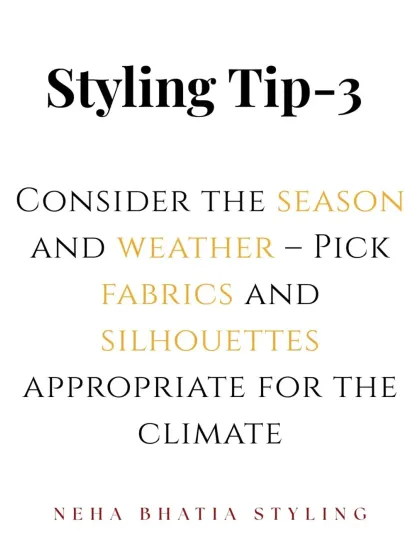 Styling Tip 3: Consider the season and weather. Pick fabrics and silhouettes that are appropriate for the climate, whether it's light pastels for summer or rich brocades for winter.