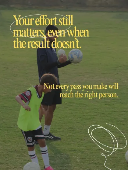 Your effort always matters, even when the result doesn't go your way. Not every pass will be perfect, but the intention and hard work are what count.
