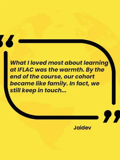 "What I loved most about learning at IFLAC was the warmth. By the end of the course, our cohort became like family." A quote from our German student, Jaidev.