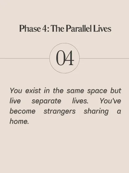 Phase 4: The Parallel Lives. In the final phase, you exist in the same space but live completely separate lives. You've become strangers sharing a home.
