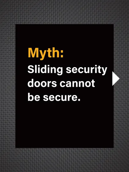 Myth: Sliding security doors cannot be secure. Sliding doors are often perceived as a weak point.