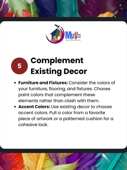 Tip 5: Complement your existing decor. The best paint color will work with your furniture, flooring, and artwork to create a cohesive and pulled-together look.