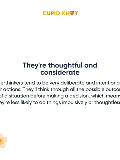 Thoughtful and considerate, overthinkers weigh all possible outcomes before acting, which means they are less likely to be impulsive.