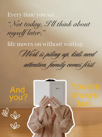 Every time you say, "I'll think about myself later," life moves on without you. It's time to make yourself a priority.