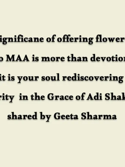 A quote by me: "Significance of offering flowers to MAA is more than devotion, it is your soul rediscovering purity in the Grace of Adi Shakti."