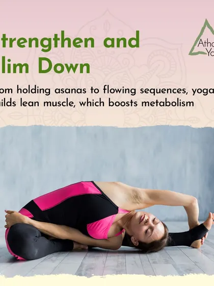 Strengthen and slim down. From holding asanas to flowing sequences, yoga builds lean muscle, which boosts your metabolism.