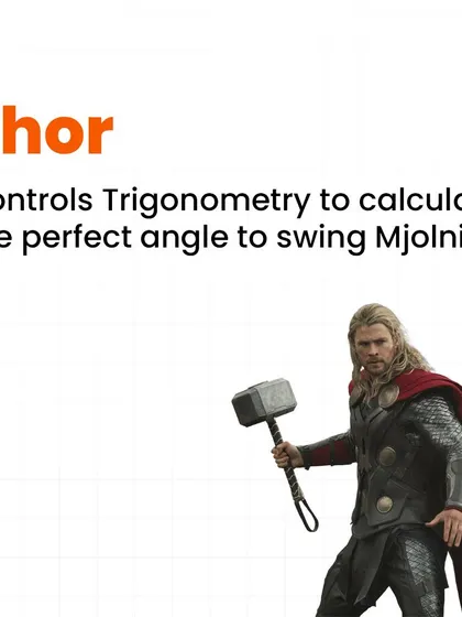 As the God of Thunder, Thor would need to be an expert in trigonometry to calculate the perfect angle for his hammer throws.