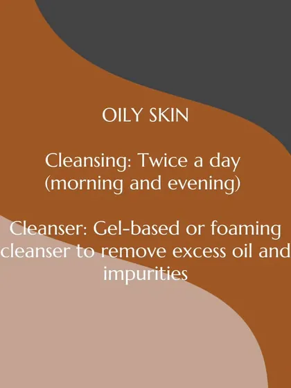 For oily skin, cleansing twice a day is important to manage excess oil. I suggest using a gel-based or foaming cleanser to remove impurities without stripping the skin.