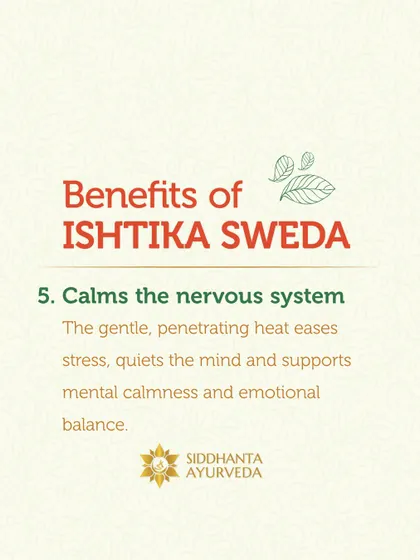 Ishtika Sweda is a heat therapy using warm bricks. One of its key benefits is calming the nervous system. The gentle, penetrating heat eases stress and supports mental calmness.