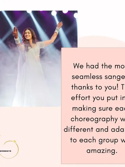 "We had the most seamless sangeet thanks to you! The effort you put into making sure each choreography was different and adapted to each group was amazing." I pride myself on creating unique routines for every single group.