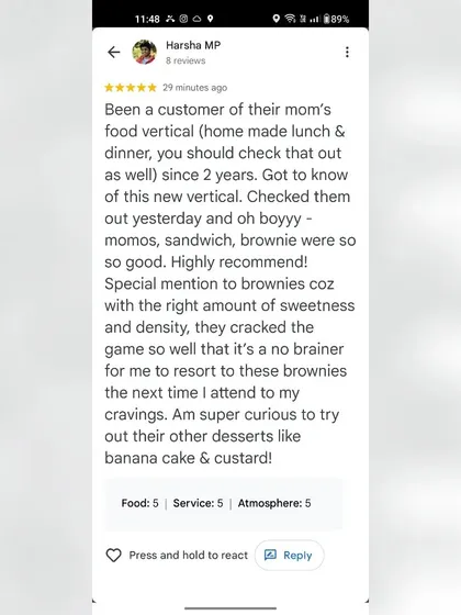 I live for reviews like this. It makes all the hard work worth it. Seeing my homies enjoy the momos, sandwiches, and especially the brownies just makes my day. This is the real feedback that keeps me going.