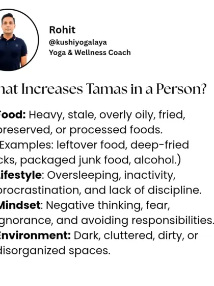 What increases Tamas in a person? Heavy, stale, or processed foods, oversleeping, inactivity, negative thinking, and a disorganized environment all contribute.