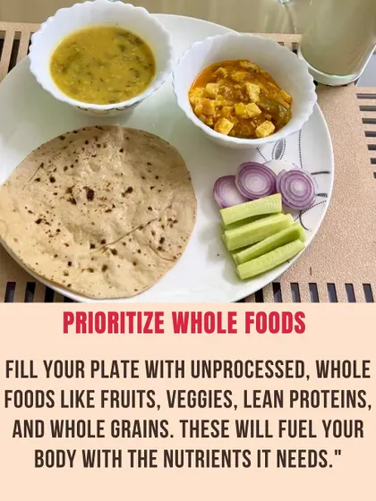 Prioritize whole foods. Fill your plate with unprocessed foods like roti, sabzi, and dal to fuel your body with the nutrients it needs.
