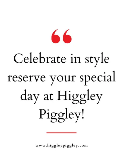 "Celebrate in style, reserve your special day at Higgley Piggley!" Highlighting the quality and style of our events.