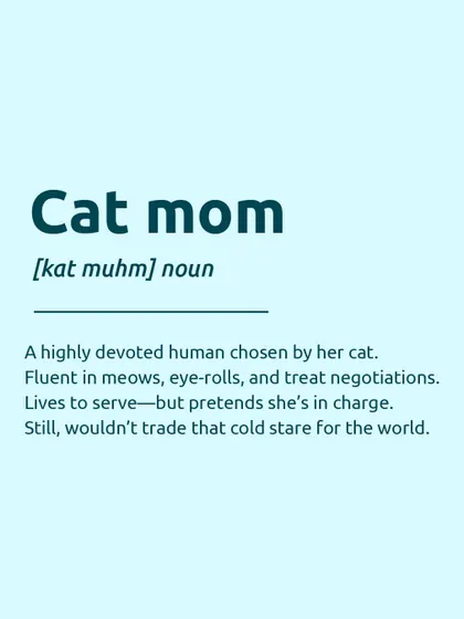 The official definition of a "Cat Mom." A highly devoted human, fluent in meows and eye-rolls, who lives to serve but pretends to be in charge.