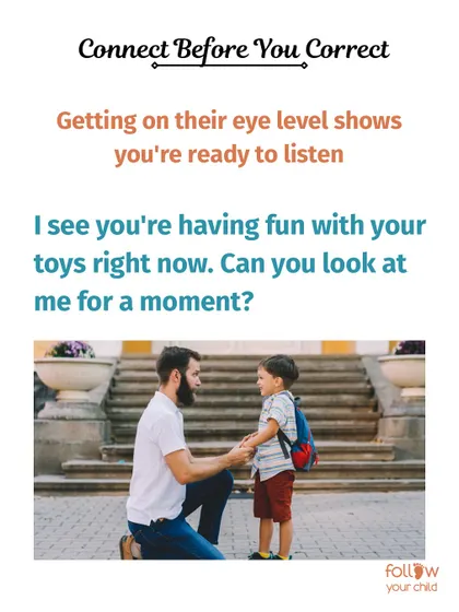 Connect before you correct. Getting on their eye level and saying "I see you're having fun" shows you're ready to listen before making a request.