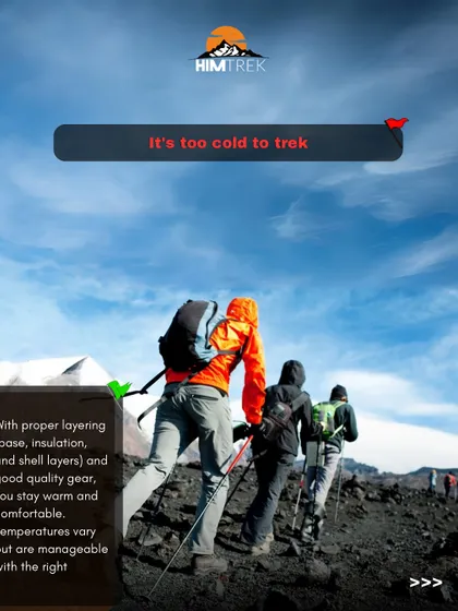 Myth: It's too cold to trek in winter. Fact: With proper layering (base, insulation, and shell layers) and good quality gear, you can stay warm and comfortable.