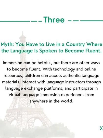 Myth 3: You have to live in the country to become fluent. With online resources and virtual immersion, fluency is achievable from anywhere.