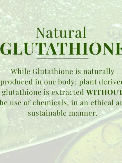 My plant-derived Glutathione is extracted ethically and sustainably, without the use of chemicals. It's a pure, powerful ingredient that brightens skin, fights free radicals, and is safe for daily use.