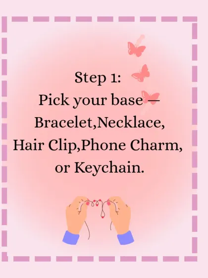 Step 1: Pick your base. You can choose from a bracelet, necklace, hair clip, phone charm, or keychain to start your custom creation.