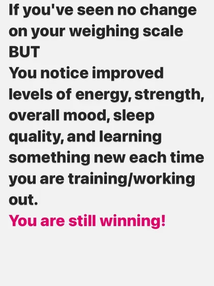 A reminder that you are still winning even if the weighing scale doesn't change. Improved energy, strength, mood, and sleep are all signs of progress.
