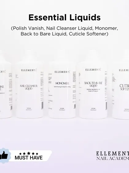 Essential Liquids are a must-have. This includes Polish Vanish, Nail Cleanser Liquid, Monomer, and Cuticle Softener.