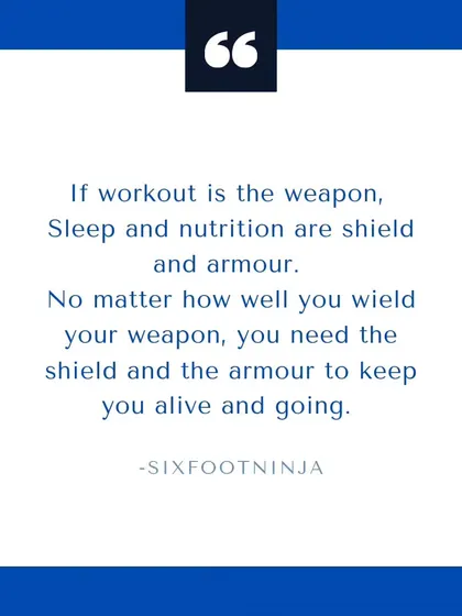 If your workout is the weapon, sleep and nutrition are your shield and armor. You need both to survive and thrive in this battle.