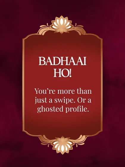 Badhaai Ho! You are more than just a swipe or a ghosted profile. You are a whole person deserving of respect.