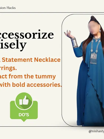Accessorize wisely. A statement necklace or bold earrings can be a powerful "do" for drawing attention up towards your face and away from your midsection.