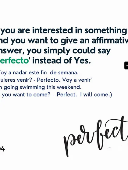 If you're interested in something, you can respond with 'Perfecto' instead of a simple yes.