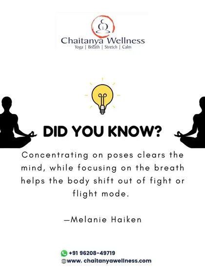 Did you know? Concentrating on yoga poses clears the mind, while focusing on the breath helps the body shift out of the 'fight or flight' mode.