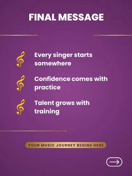 A final message to all aspiring musicians: every singer starts somewhere, confidence comes with practice, and talent grows with training. Your journey begins here.