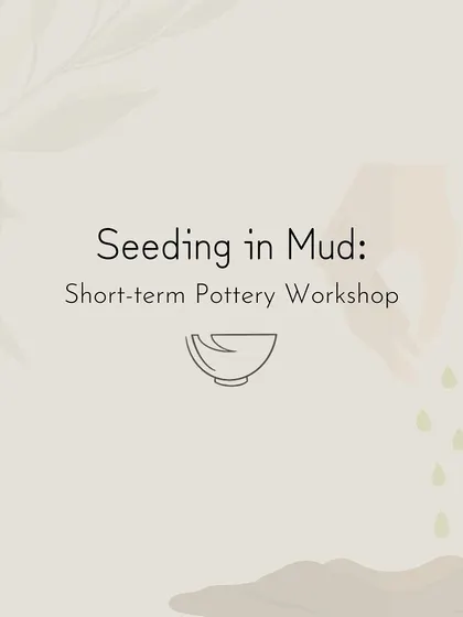 An introductory graphic for our 'Seeding in Mud' short-term pottery workshops.