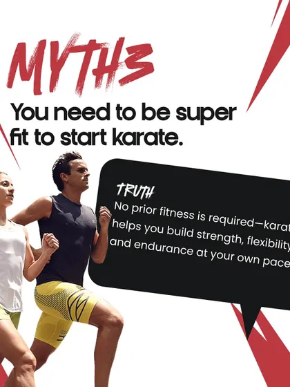Myth: You need to be super fit to start karate. Truth: Karate helps you build strength, flexibility, and endurance at your own pace. It's the journey that makes you fit.
