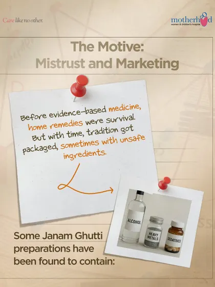The motive behind these traditional remedies was survival before evidence-based medicine. However, over time, some commercial preparations of Janam Ghutti have been found to contain unsafe ingredients like alcohol and heavy metals.