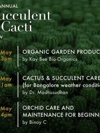 Our annual Succulent & Cacti show includes informative workshops. This schedule highlights sessions on organic garden products, orchid care, and specialized care for cacti in Bangalore's weather conditions.